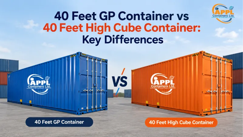 40 Feet GP Container vs 40 Feet High Cube Container: Key Differences